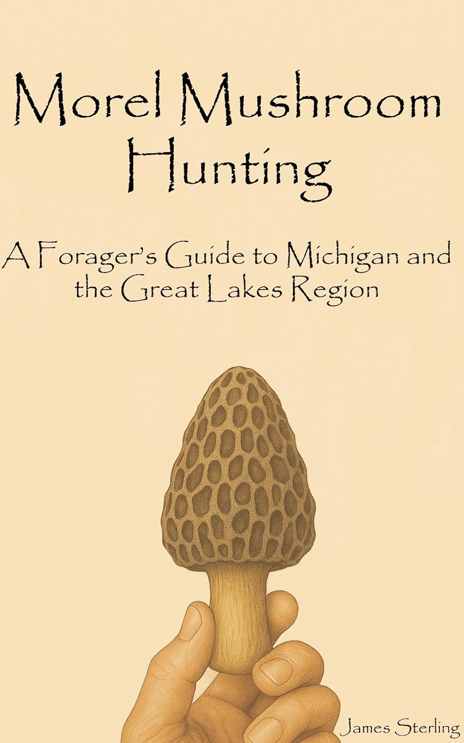 Morel Mushroom Hunting by James Sterling. Illustrated field guide to identifying edible mushrooms across Michigan and the Great Lakes region.